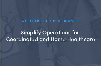 Simplify Operations for Coordinated and Home Healthcare