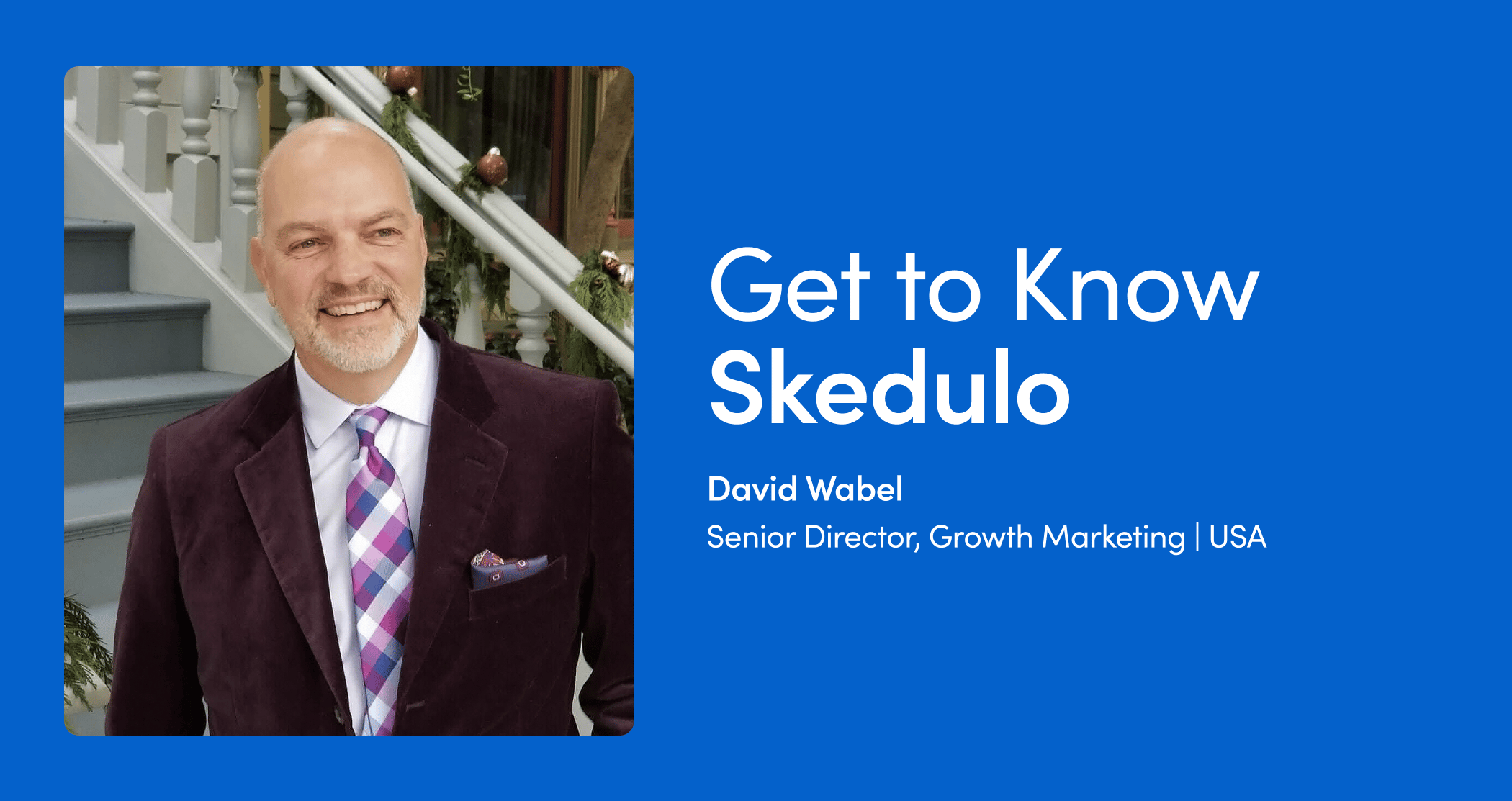 Get to know Skedulo – David Wabel – Senior Director, Growth Marketing cover image